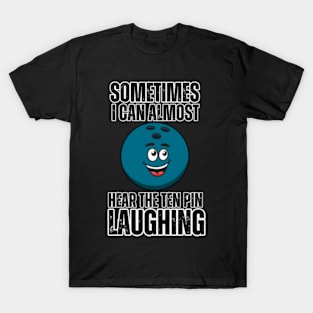 Sometimes-I-Can-Almost-Hear-The-Ten-Pin-Laughing T-Shirt